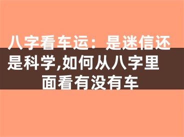 八字看车运：是迷信还是科学,如何从八字里面看有没有车