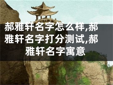 郝雅轩名字怎么样,郝雅轩名字打分测试,郝雅轩名字寓意