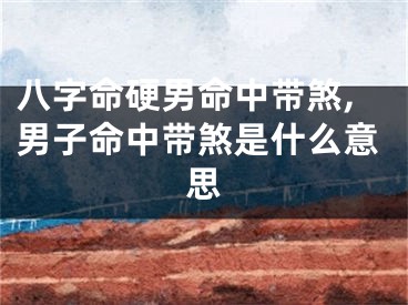 八字命硬男命中带煞,男子命中带煞是什么意思