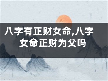 八字有正财女命,八字女命正财为父吗