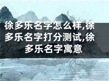 徐多乐名字怎么样,徐多乐名字打分测试,徐多乐名字寓意