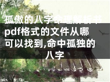 孤傲的八字命理解析书pdf格式的文件从哪可以找到,命中孤独的八字