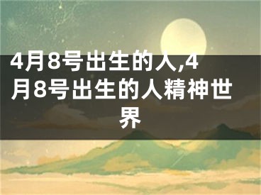 4月8号出生的人,4月8号出生的人精神世界