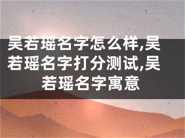 吴若瑶名字怎么样,吴若瑶名字打分测试,吴若瑶名字寓意