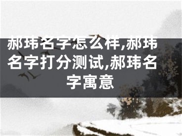 郝玮名字怎么样,郝玮名字打分测试,郝玮名字寓意