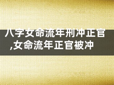 八字女命流年刑冲正官,女命流年正官被冲