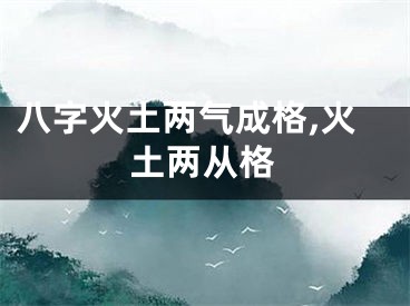 八字火土两气成格,火土两从格