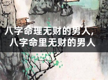 八字命理无财的男人,八字命里无财的男人