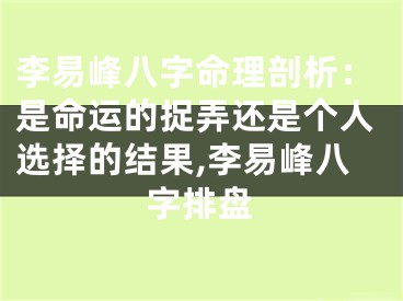 李易峰八字命理剖析：是命运的捉弄还是个人选择的结果,李易峰八字排盘