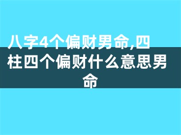 八字4个偏财男命,四柱四个偏财什么意思男命