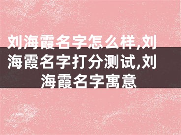 刘海霞名字怎么样,刘海霞名字打分测试,刘海霞名字寓意