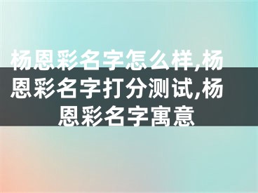 杨恩彩名字怎么样,杨恩彩名字打分测试,杨恩彩名字寓意