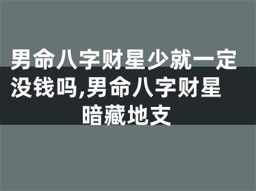 男命八字财星少就一定没钱吗,男命八字财星暗藏地支