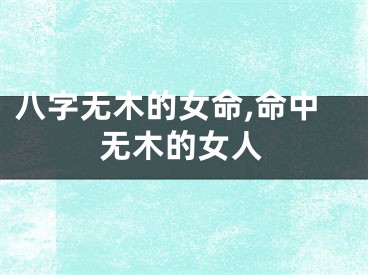 八字无木的女命,命中无木的女人