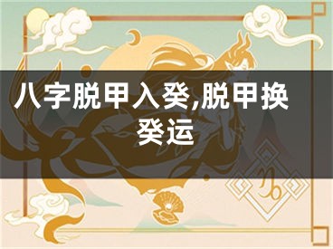 八字脱甲入癸,脱甲换癸运