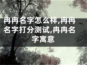 冉冉名字怎么样,冉冉名字打分测试,冉冉名字寓意