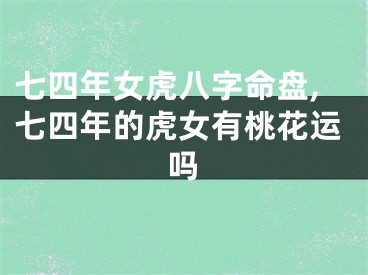 七四年女虎八字命盘,七四年的虎女有桃花运吗