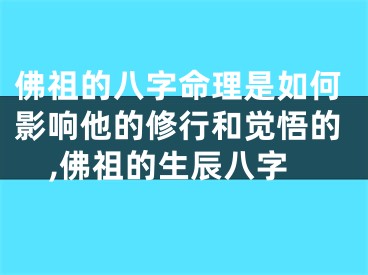 佛祖的八字命理是如何影响他的修行和觉悟的,佛祖的生辰八字