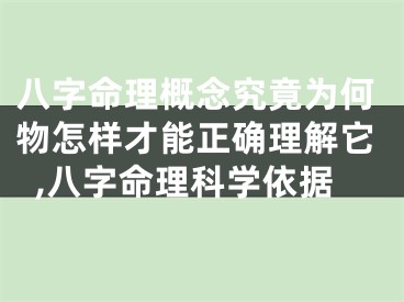 八字命理概念究竟为何物怎样才能正确理解它,八字命理科学依据