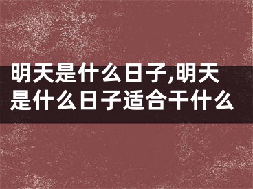 明天是什么日子,明天是什么日子适合干什么