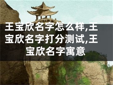 王宝欣名字怎么样,王宝欣名字打分测试,王宝欣名字寓意