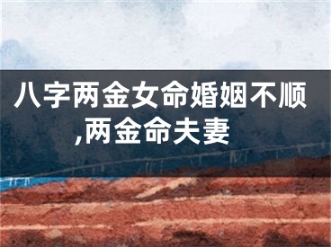八字两金女命婚姻不顺,两金命夫妻
