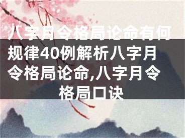八字月令格局论命有何规律40例解析八字月令格局论命,八字月令格局口诀