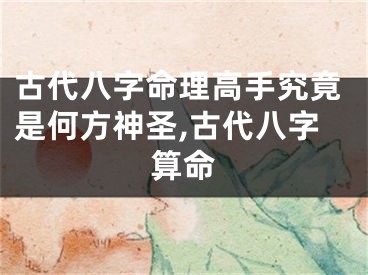 古代八字命理高手究竟是何方神圣,古代八字算命