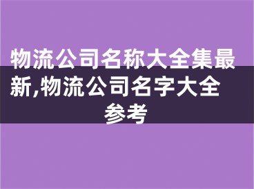 物流公司名称大全集最新,物流公司名字大全参考