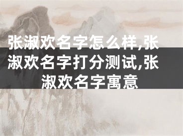 张淑欢名字怎么样,张淑欢名字打分测试,张淑欢名字寓意