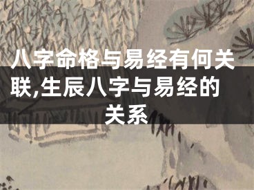 八字命格与易经有何关联,生辰八字与易经的关系