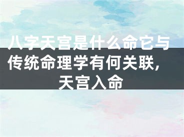 八字天宫是什么命它与传统命理学有何关联,天宫入命