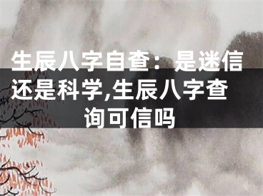 生辰八字自查：是迷信还是科学,生辰八字查询可信吗