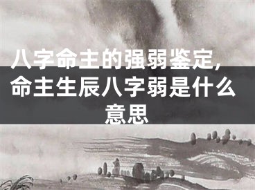 八字命主的强弱鉴定,命主生辰八字弱是什么意思