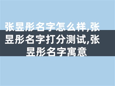 张昱彤名字怎么样,张昱彤名字打分测试,张昱彤名字寓意