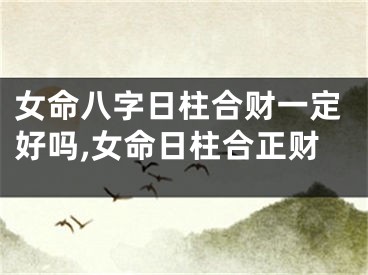 女命八字日柱合财一定好吗,女命日柱合正财