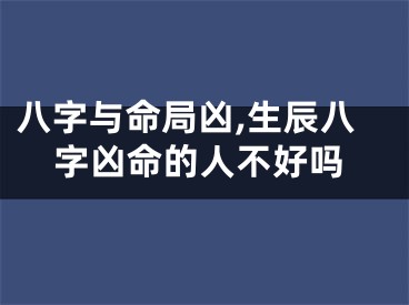 八字与命局凶,生辰八字凶命的人不好吗