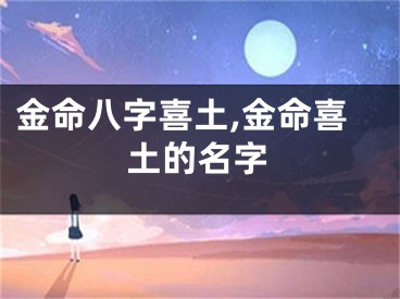 金命八字喜土,金命喜土的名字