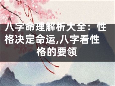 八字命理解析大全：性格决定命运,八字看性格的要领