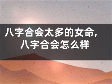八字合会太多的女命,八字合会怎么样