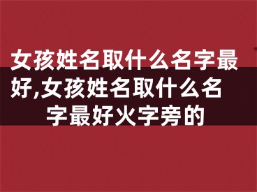 女孩姓名取什么名字最好,女孩姓名取什么名字最好火字旁的