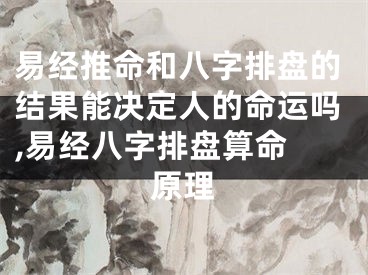 易经推命和八字排盘的结果能决定人的命运吗,易经八字排盘算命 原理