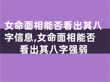 女命面相能否看出其八字信息,女命面相能否看出其八字强弱