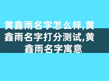 黄鑫雨名字怎么样,黄鑫雨名字打分测试,黄鑫雨名字寓意