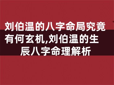 刘伯温的八字命局究竟有何玄机,刘伯温的生辰八字命理解析