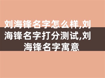 刘海锋名字怎么样,刘海锋名字打分测试,刘海锋名字寓意