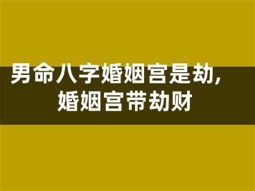 男命八字婚姻宫是劫,婚姻宫带劫财