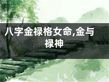 八字金禄格女命,金与禄神