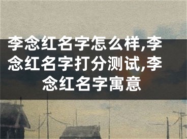 李念红名字怎么样,李念红名字打分测试,李念红名字寓意