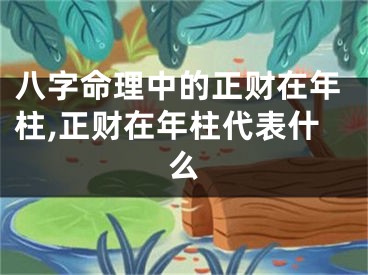 八字命理中的正财在年柱,正财在年柱代表什么